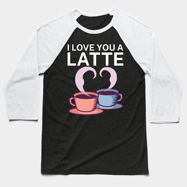I love you a latte Baseball T-Shirt by maxcode